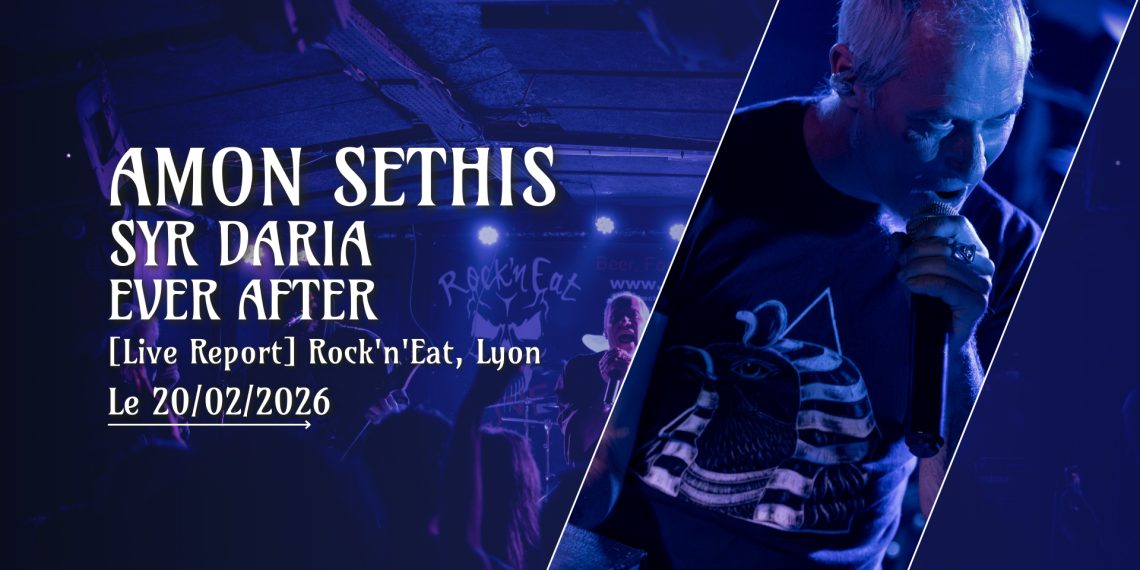 [Live Report] Amon Sethis + Syr Daria + Ever After - 20_02_2026 @Rock'n'Eat, Lyon