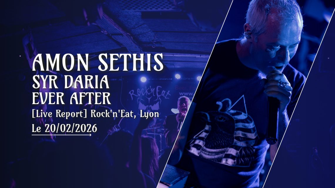[Live Report] Amon Sethis + Syr Daria + Ever After - 20_02_2026 @Rock'n'Eat, Lyon