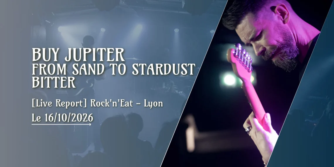 [Live Report] Buy Jupiter + From Sand to Stardust + Bitter - 16_10_2026 @Rock'n'Eat, Lyon
