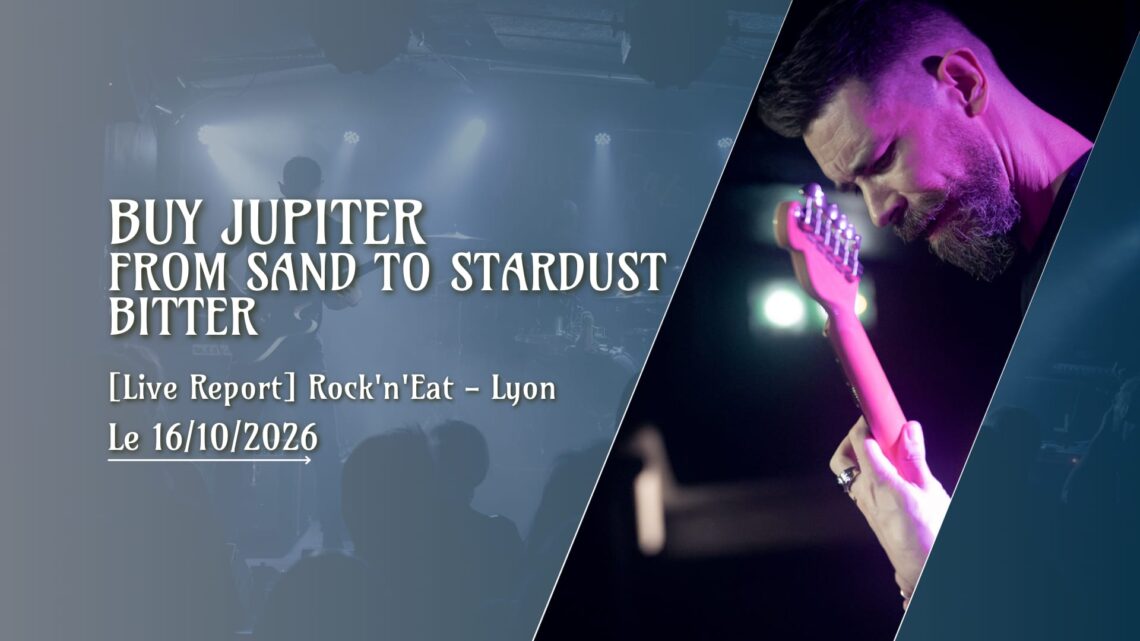 [Live Report] Buy Jupiter + From Sand to Stardust + Bitter - 16_10_2026 @Rock'n'Eat, Lyon